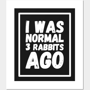 I was normal 3 rabbits ago Posters and Art